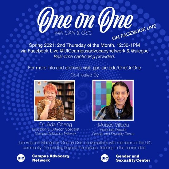 Promo poster for the GSC's One on One livestreams. Background is a dark blue background with light blue spiral circles. The One on One logo is at the top of the poster, with the information of the livestream in white text below. Pictures of both Dr. Ada and Moisés are side by side in squares next to each other with their respective titles below. Another description about the event is in text below that as well as both the UIC Campus Advocacy Network and GSC logo at the bottom.