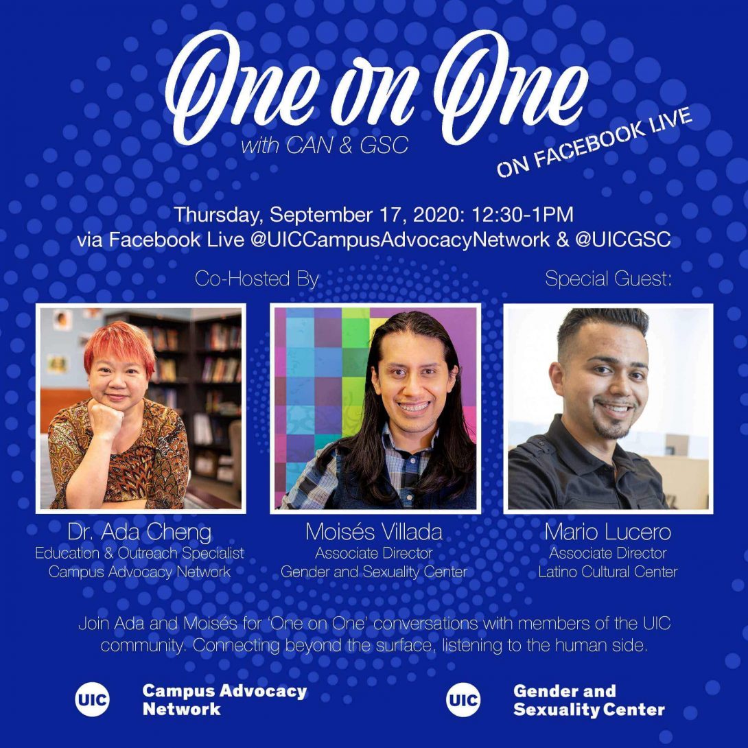 Promo poster for the GSC's One on One livestreams. Background is a dark blue background with light blue spiral circles. The One on One logo is at the top of the poster, with the information of the livestream in white text below. Pictures of Dr. Ada, Mario Lucero, and Moisés are side by side in squares next to each other with their respective titles below. Another description about the event is in text below that as well as both the UIC Campus Advocacy Network and GSC logo at the bottom.